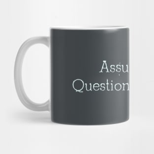 Assume nothing. Question everything Mug